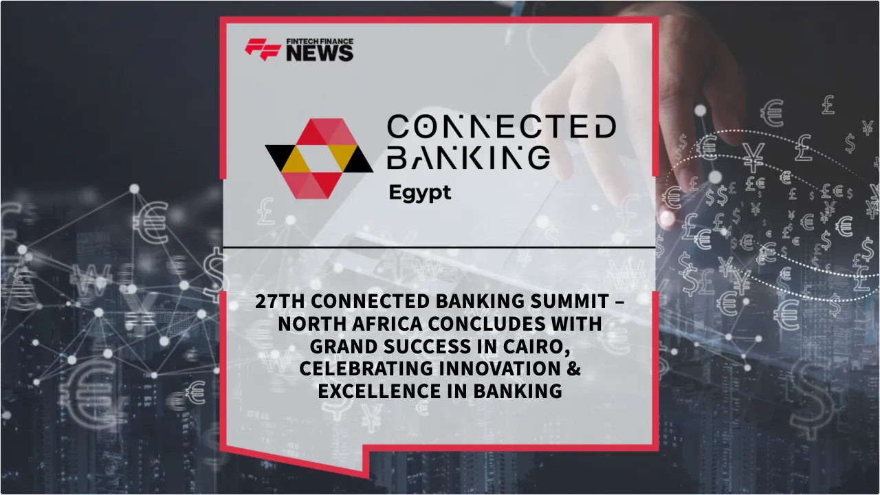 Press Release: 27th Connected Banking Summit – North Africa Concludes with Grand Success in Cairo, Celebrating Innovation & Excellence in Banking | Featured Image by FF News