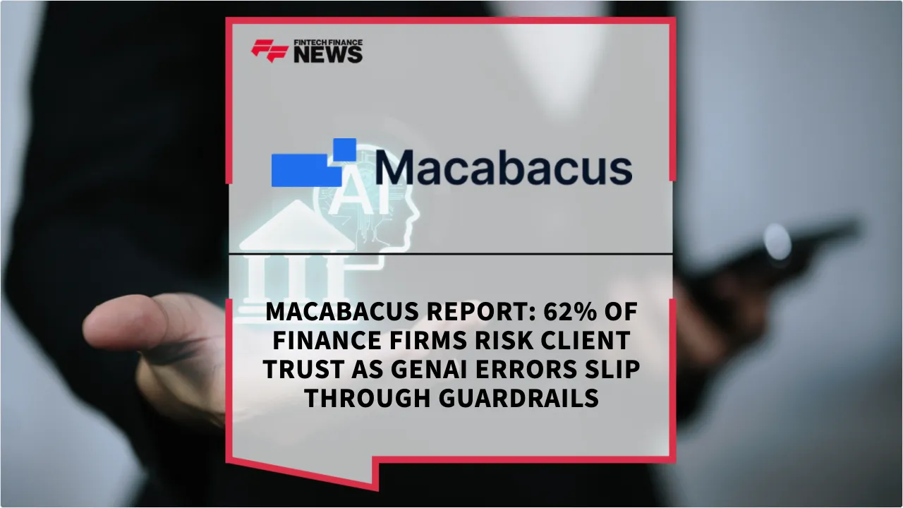 Press Release: Macabacus Report: 62% of Finance Firms Risk Client Trust as GenAI Errors Slip Through Guardrails | Featured Image by FF News