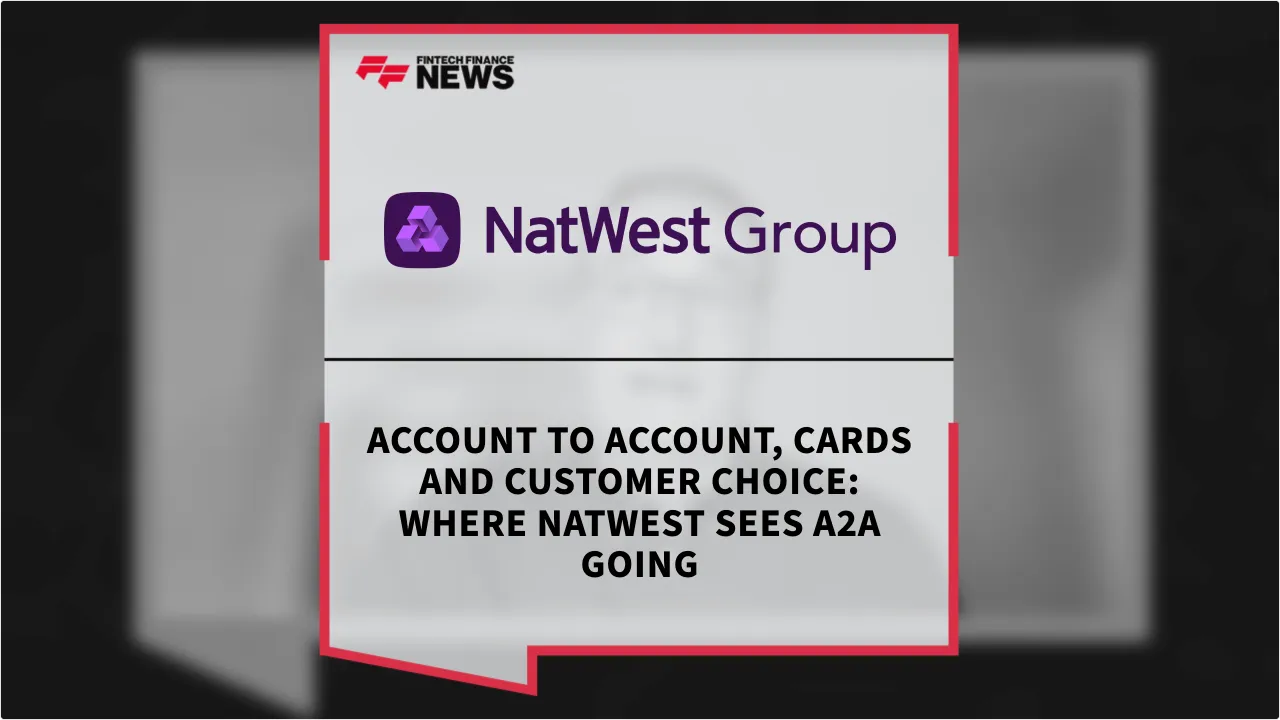 Press Release: Account to Account, Cards and Customer Choice: Where NatWest Sees A2A Going | Featured Image by FF News