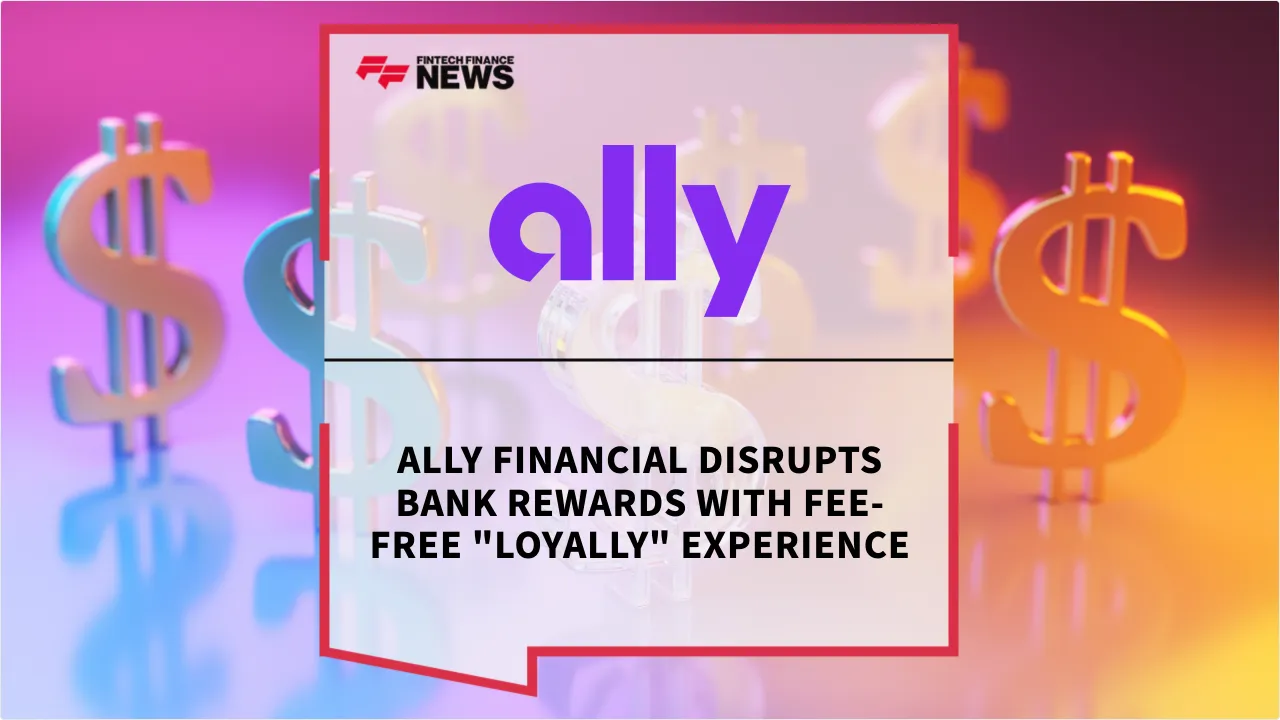 Press Release: Ally Financial Disrupts Bank Rewards with Fee-Free "Loyally" Experience | Featured Image by FF News