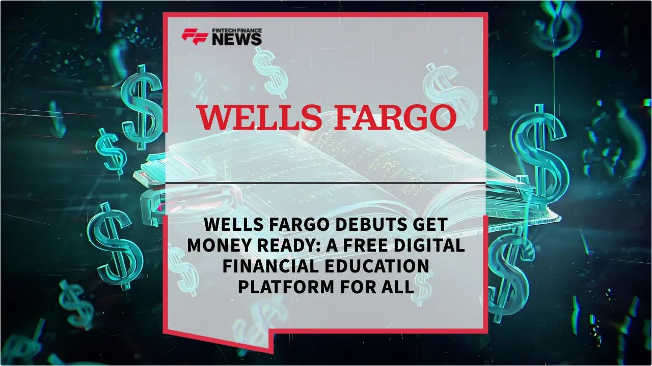 Press Release: Wells Fargo Debuts Get Money Ready: A Free Digital Financial Education Platform for All | Featured Image by FF News