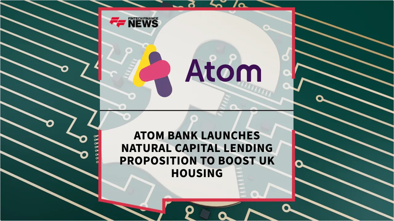 Press Release: Atom Bank Launches Natural Capital Lending Proposition to Boost UK Housing | Featured Image by FF News