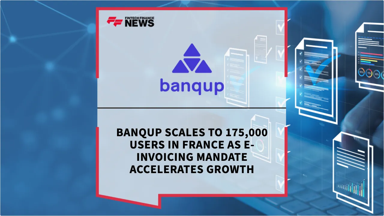 Press Release: Banqup Scales to 175,000 Users in France as E-Invoicing Mandate Accelerates Growth | Featured Image by FF News