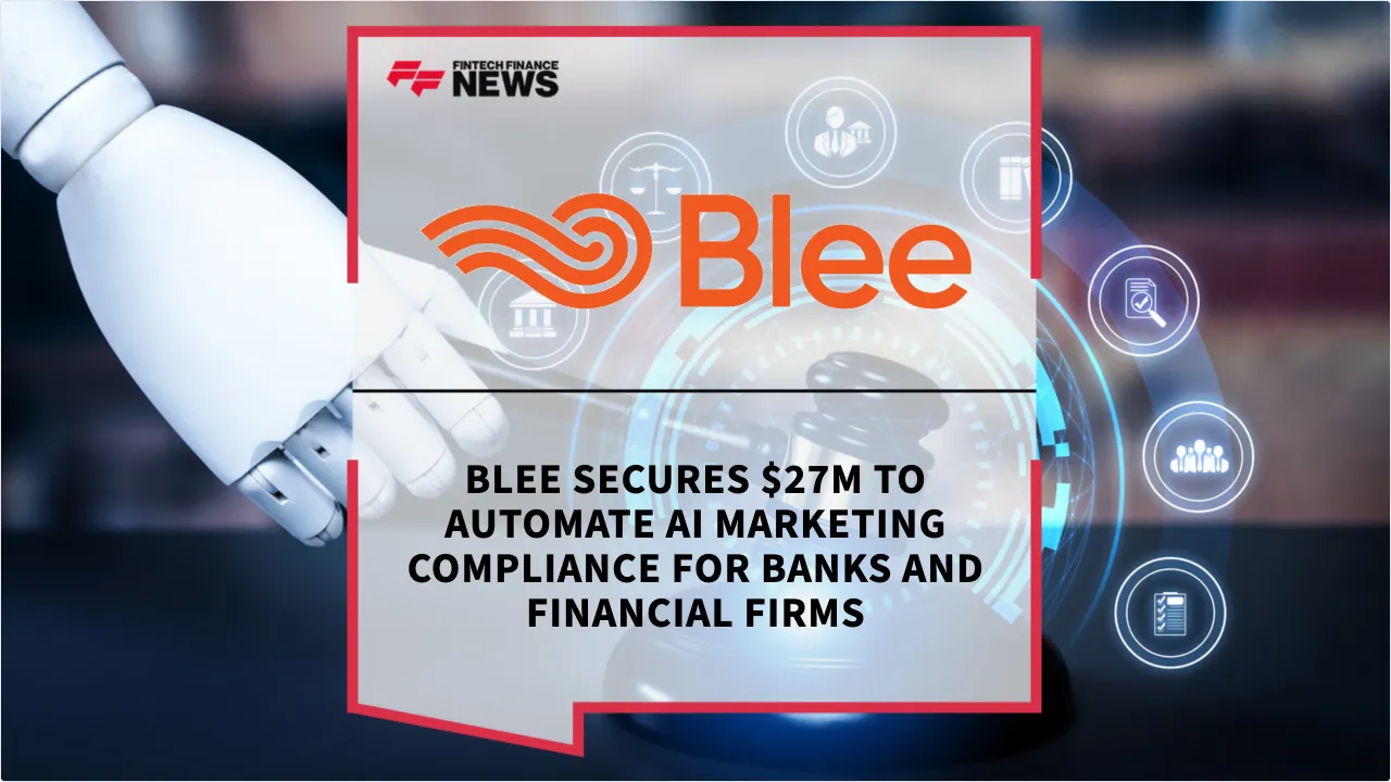 Press Release: Blee Secures $27M to Automate AI Marketing Compliance for Banks and Financial Firms | Featured Image by FF News