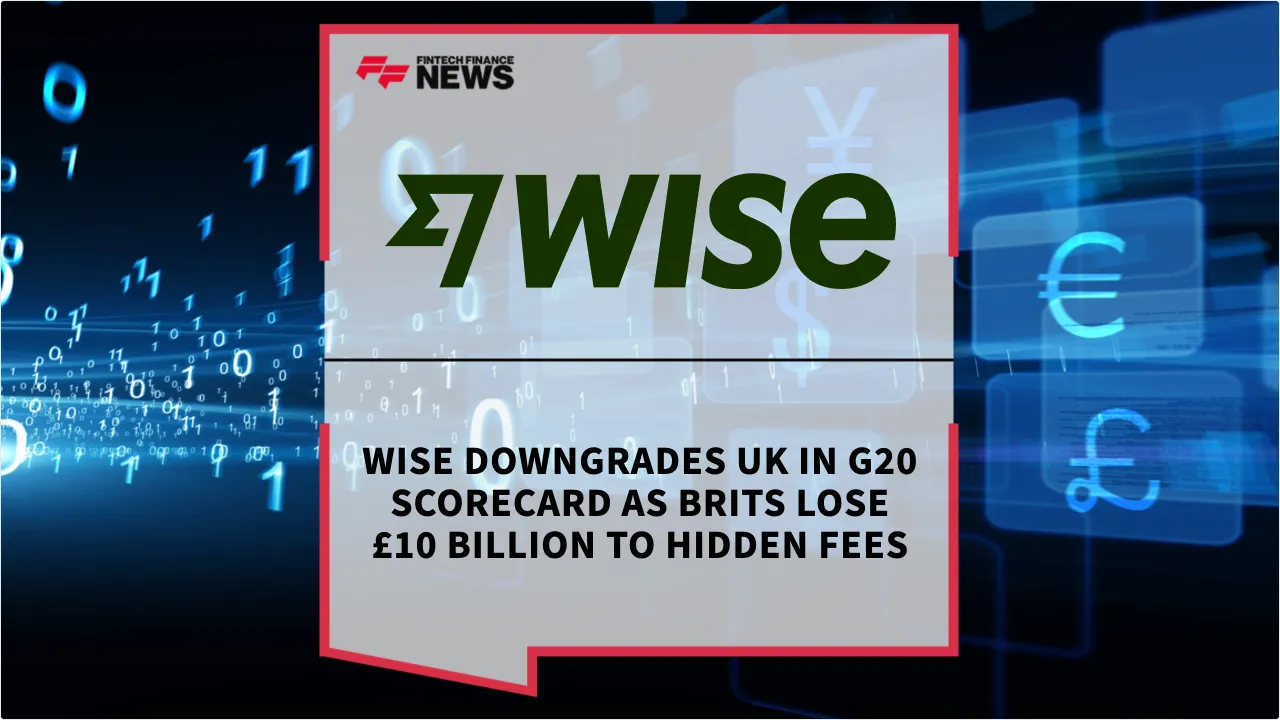 Press Release: Wise Downgrades UK in G20 Scorecard as Brits Lose £10 Billion to Hidden Fees | Featured Image by FF News