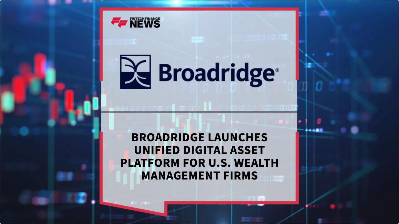 Press Release: Broadridge Launches Unified Digital Asset Platform for U.S. Wealth Management Firms | Featured Image by FF News