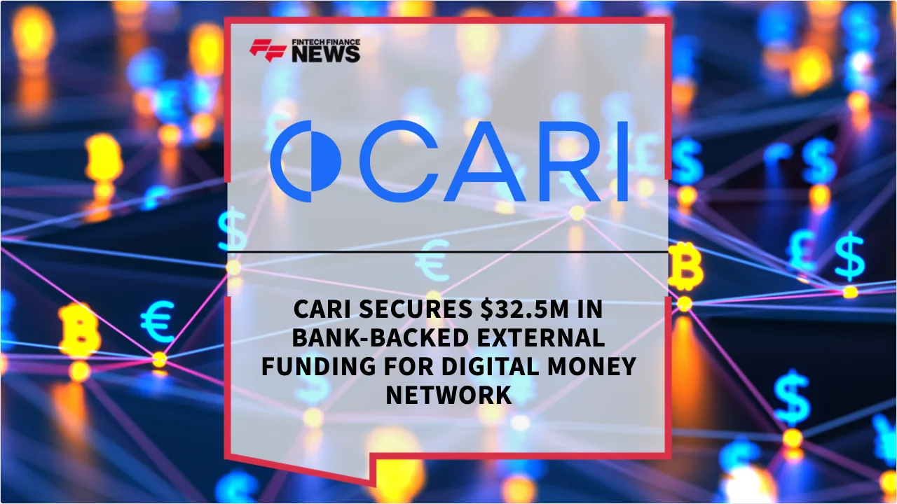 Press Release: Cari Secures $32.5M in Bank-Backed External Funding for Digital Money Network | Featured Image by FF News
