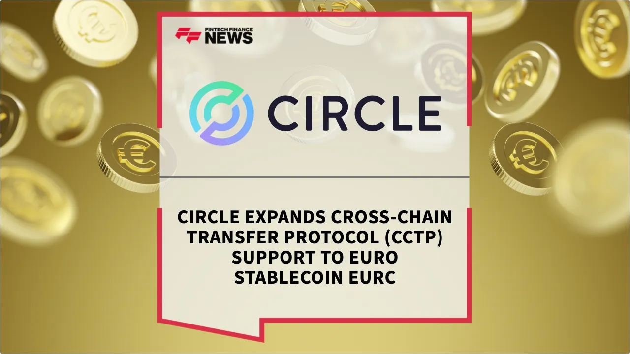 Press Release: Circle Expands Cross-Chain Transfer Protocol (CCTP) Support to Euro Stablecoin EURC | Featured Image by FF News