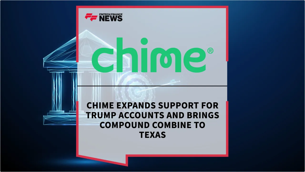 Press Release: Chime Expands Support for Trump Accounts and Brings Compound Combine to Texas | Featured Image by FF News