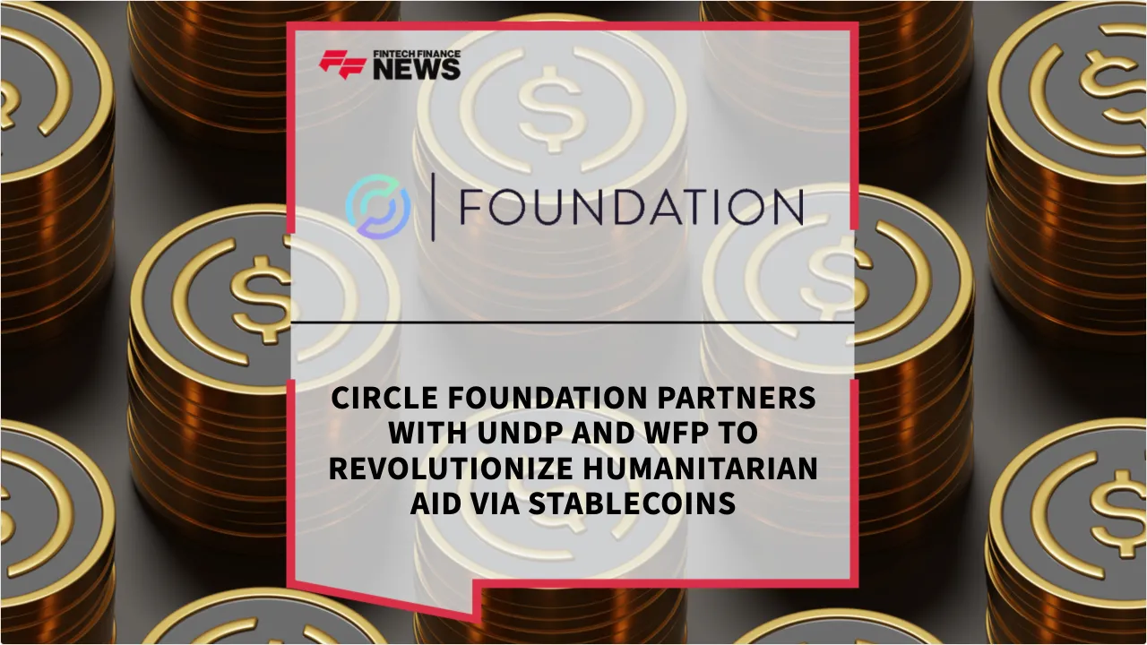 Press Release: Circle Foundation Partners with UNDP and WFP to Revolutionize Humanitarian Aid via Stablecoins | Featured Image by FF News