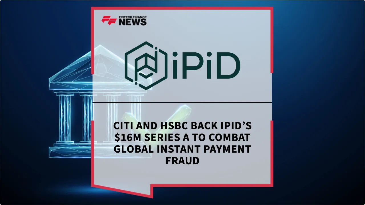 Press Release: Citi and HSBC Back IPID’s $16M Series A to Combat Global Instant Payment Fraud | Featured Image by FF News