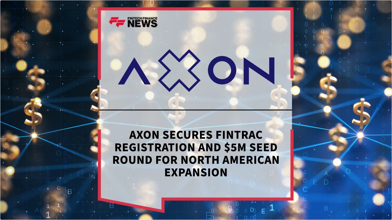 Press Release: AXON Secures FINTRAC Registration and $5M Seed Round for North American Expansion | Featured Image by FF News