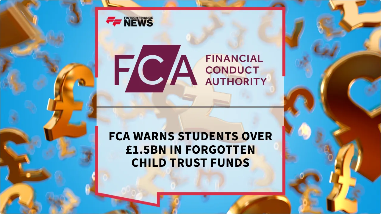 Press Release: FCA Warns Students Over £1.5Bn in Forgotten Child Trust Funds | Featured Image by FF News