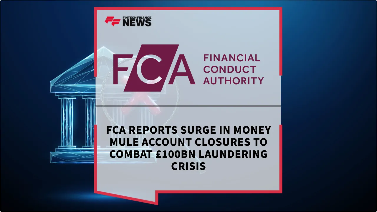 Press Release: FCA Reports Surge in Money Mule Account Closures to Combat £100bn Laundering Crisis | Featured Image by FF News