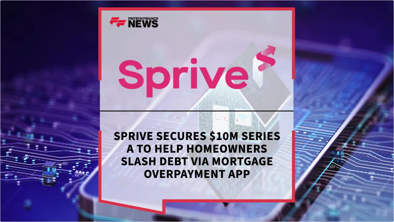 Press Release: Sprive Secures $10M Series A to Help Homeowners Slash Debt via Mortgage Overpayment App | Featured Image by FF News