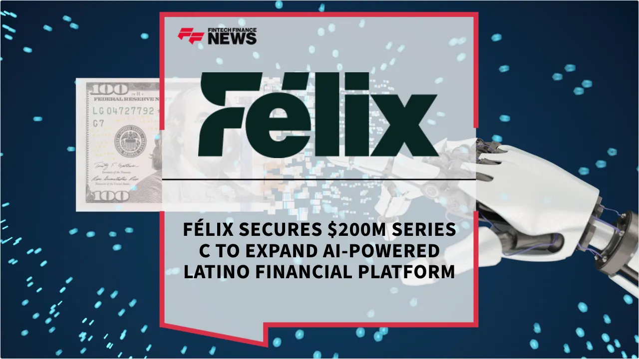 Press Release: Félix Secures $200M Series C to Expand AI-Powered Latino Financial Platform | Featured Image by FF News