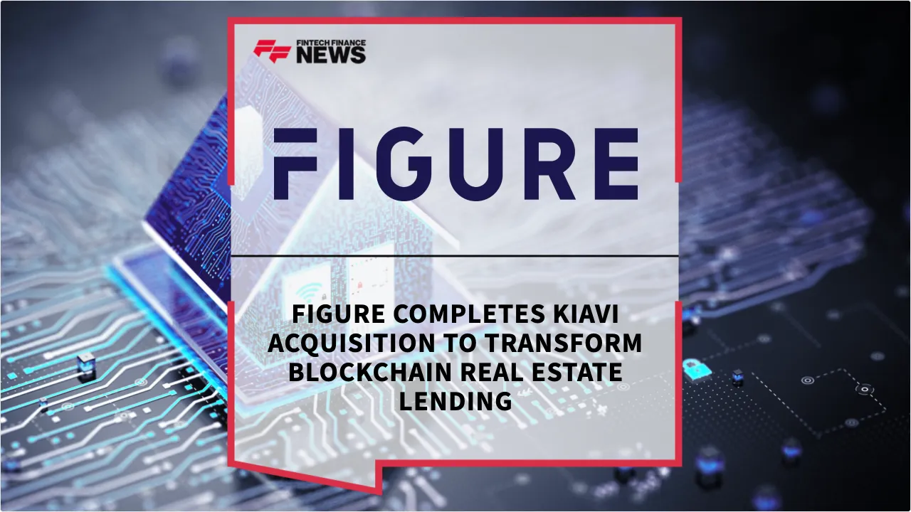 Press Release: Figure Completes Kiavi Acquisition to Transform Blockchain Real Estate Lending | Featured Image by FF News