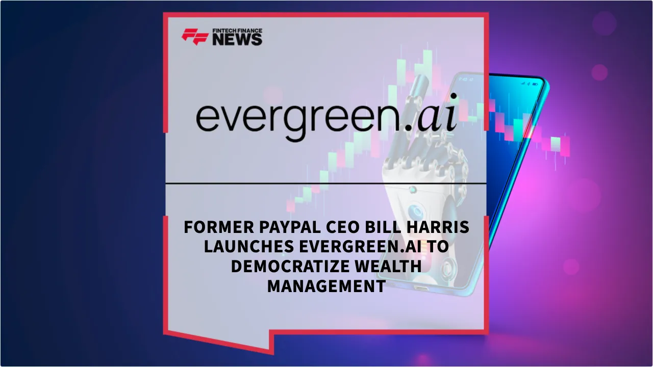 Press Release: Former PayPal CEO Bill Harris Launches Evergreen.ai to Democratize Wealth Management | Featured Image by FF News