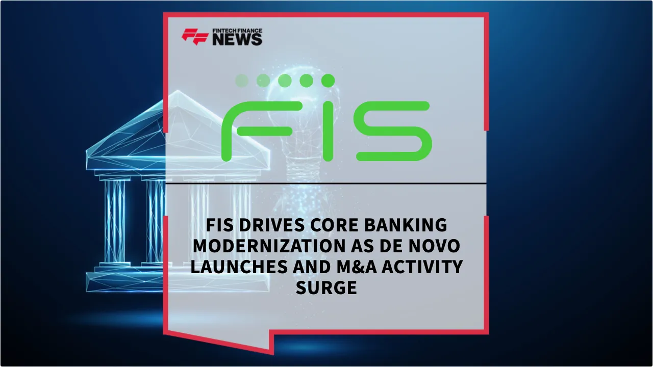 Press Release: FIS Drives Core Banking Modernization as De Novo Launches and M&A Activity Surge | Featured Image by FF News