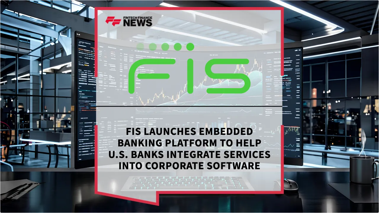 Press Release: FIS Launches Embedded Banking Platform to Help U.S. Banks Integrate Services into Corporate Software | Featured Image by FF News