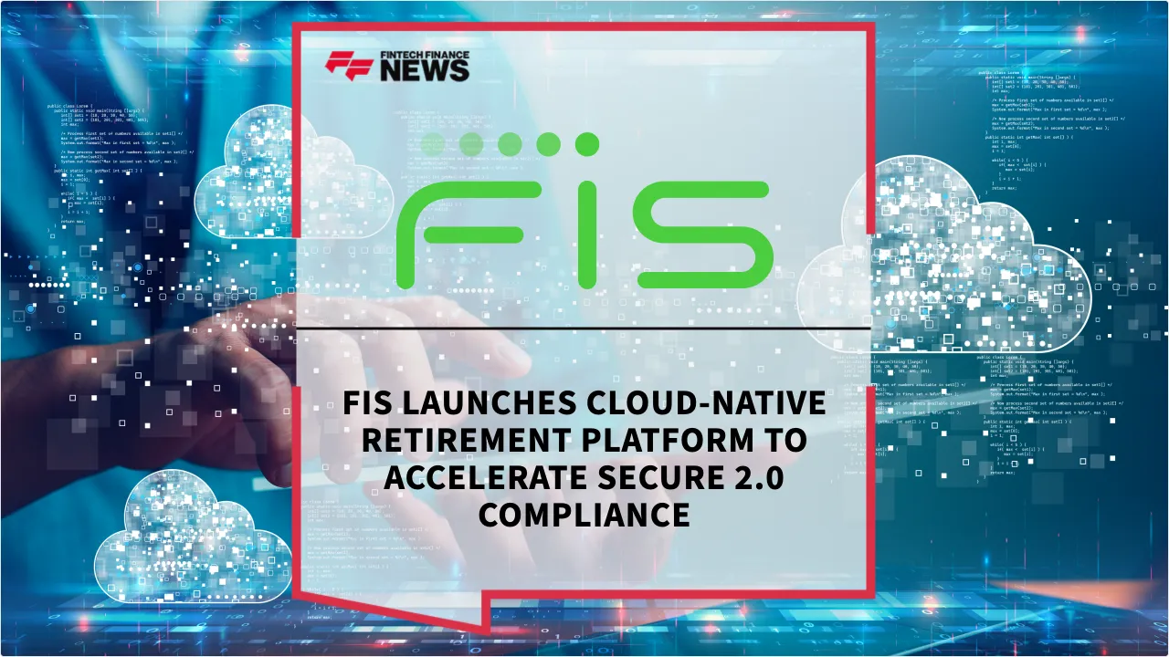 Press Release: FIS Launches Cloud-Native Retirement Platform to Accelerate SECURE 2.0 Compliance | Featured Image by FF News