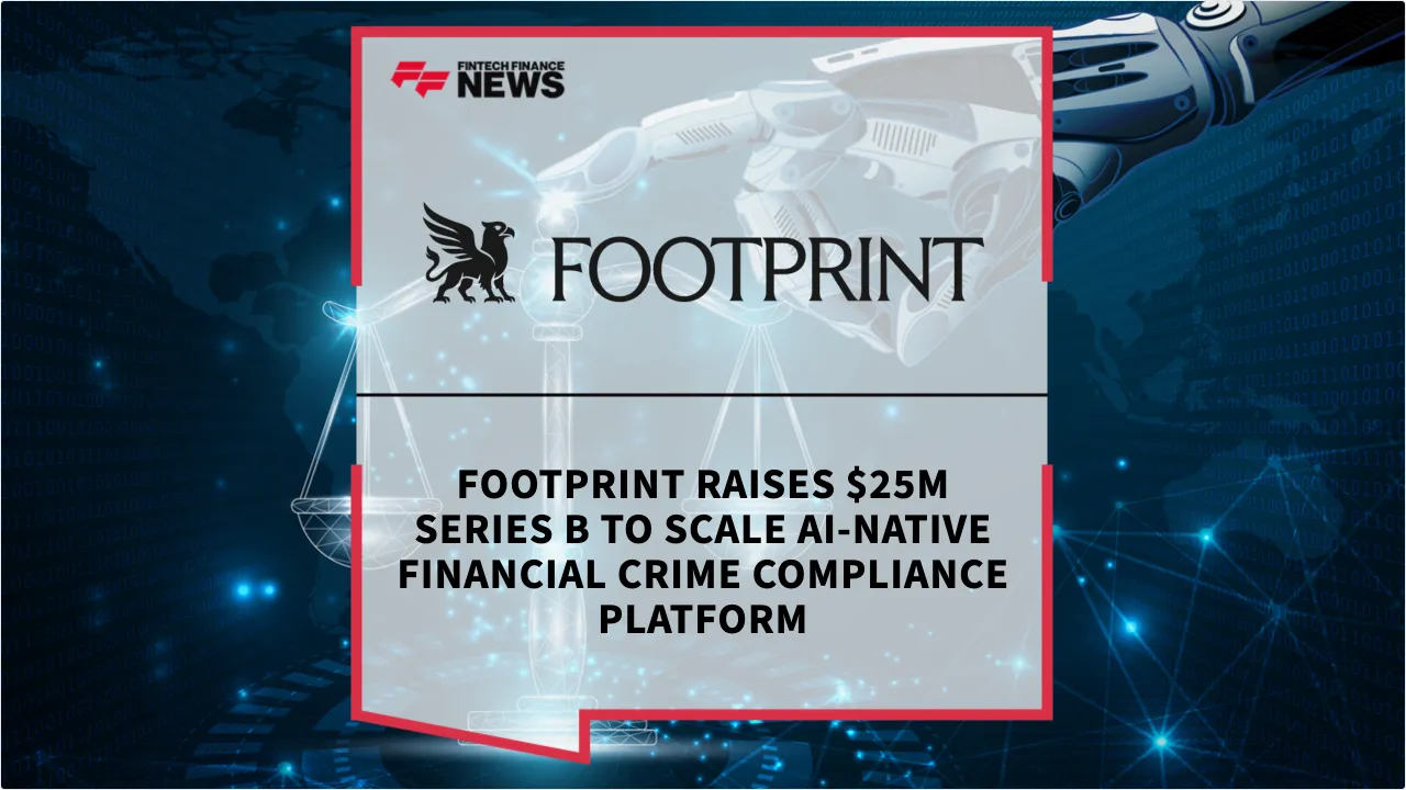 Press Release: Footprint Raises $25M Series B to Scale AI-Native Financial Crime Compliance Platform | Featured Image by FF News