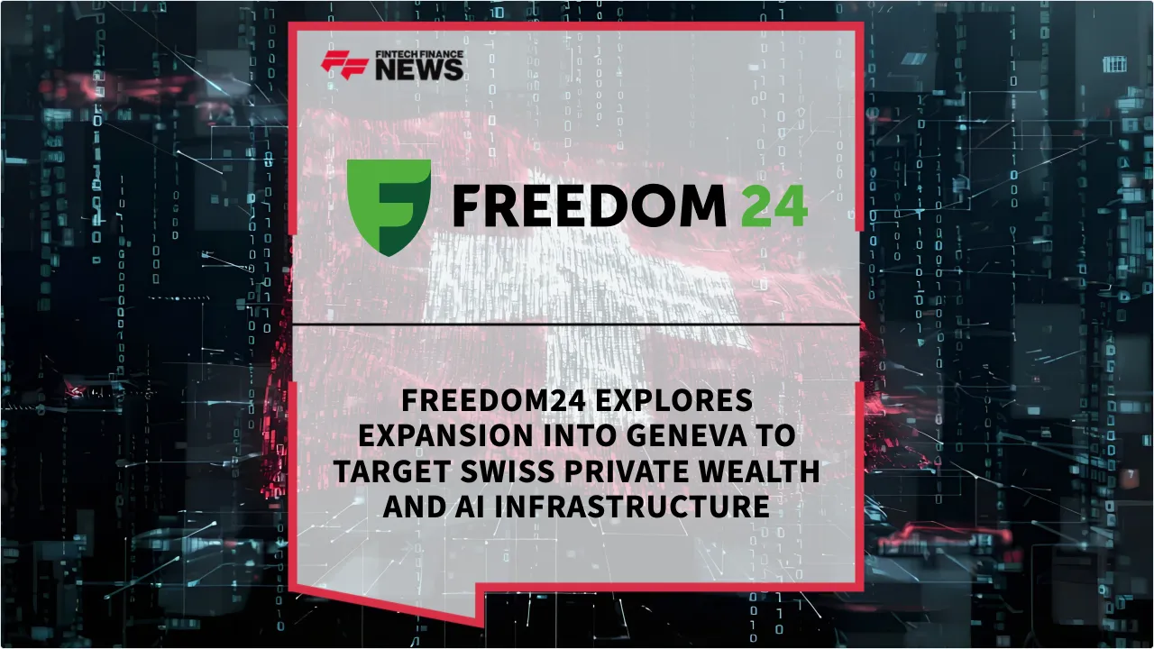 Press Release: Freedom24 Explores Expansion into Geneva to Target Swiss Private Wealth and AI Infrastructure | Featured Image by FF News