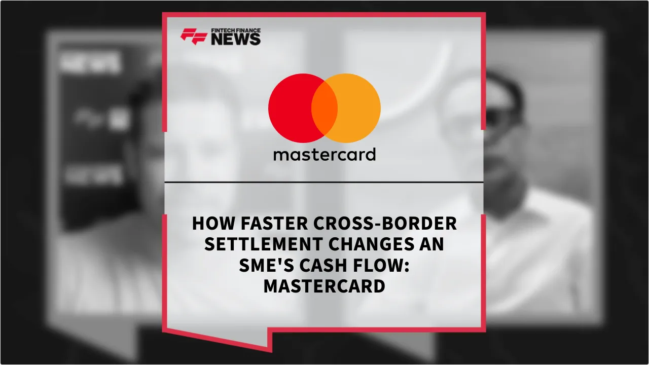 Press Release: How Faster Cross-Border Settlement Changes an SME's Cash Flow: Mastercard | Featured Image by FF News