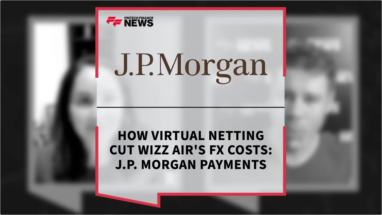 Press Release: How Virtual Netting Cut Wizz Air's FX Costs: J.P. Morgan Payments | Featured Image by FF News
