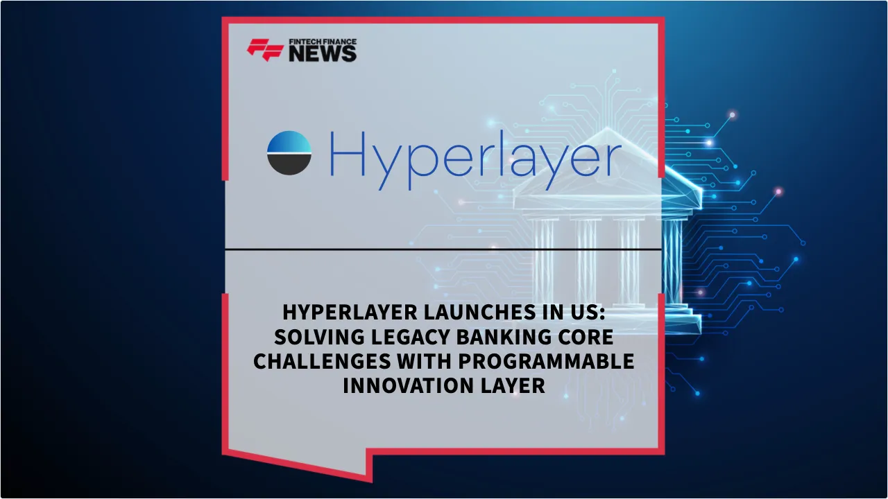 Press Release: Hyperlayer Launches in US: Solving Legacy Banking Core Challenges with Programmable Innovation Layer | Featured Image by FF News
