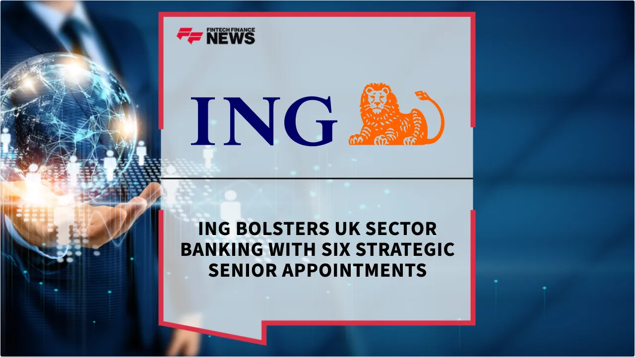 Press Release: ING Bolsters UK Sector Banking with Six Strategic Senior Appointments | Featured Image by FF News
