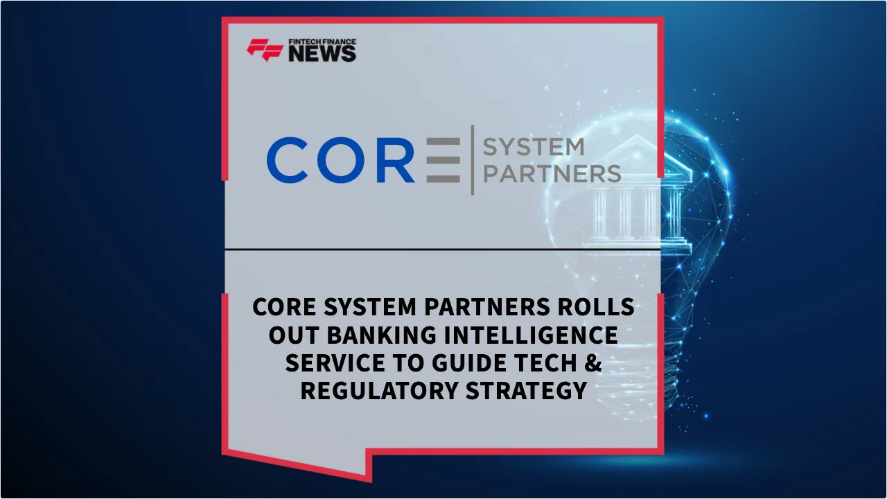 Press Release: Core System Partners Rolls Out Banking Intelligence Service to Guide Tech & Regulatory Strategy | Featured Image by FF News