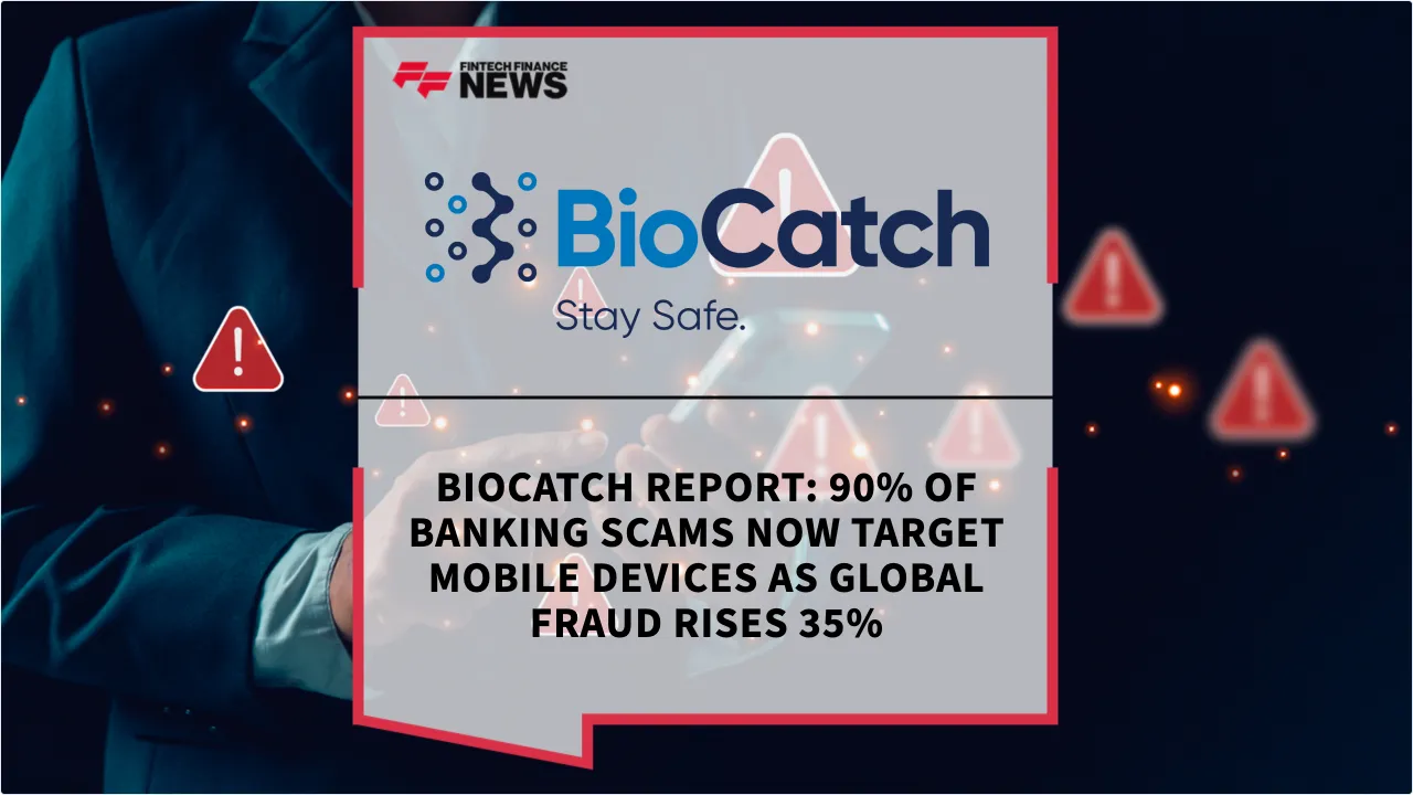 Press Release: BioCatch Report: 90% of Banking Scams Now Target Mobile Devices as Global Fraud Rises 35% | Featured Image by FF News