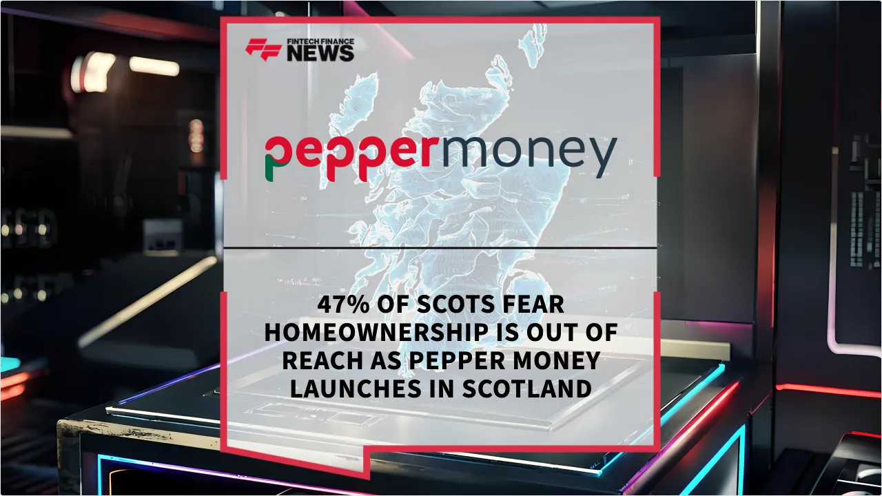 Press Release: 47% of Scots Fear Homeownership is Out of Reach as Pepper Money Launches in Scotland | Featured Image by FF News