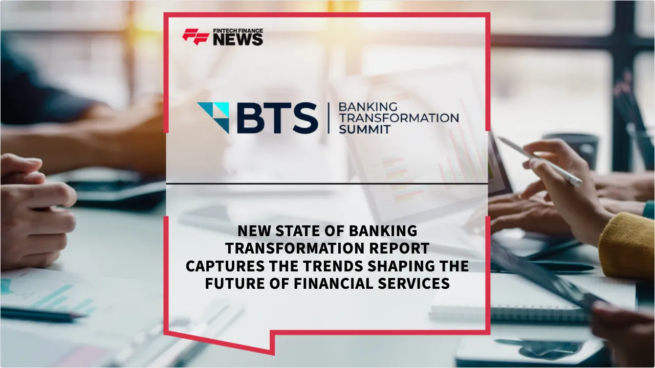 Press Release: New State of Banking Transformation Report Captures the Trends Shaping the Future of Financial Services | Featured Image by FF News