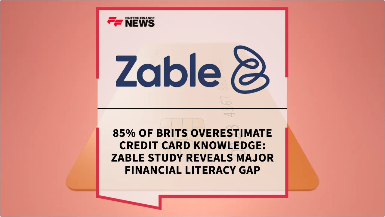 Press Release: 85% of Brits Overestimate Credit Card Knowledge: Zable Study Reveals Major Financial Literacy Gap | Featured Image by FF News