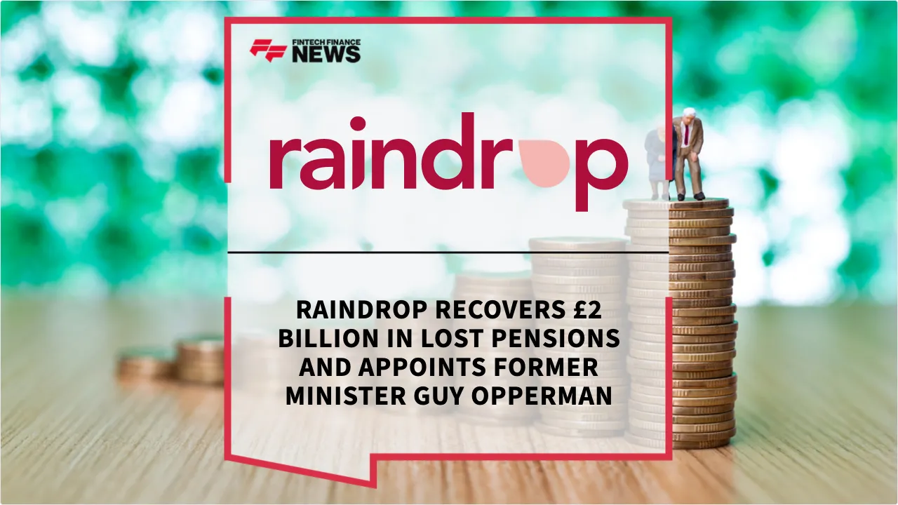 Press Release: Raindrop Recovers £2 Billion in Lost Pensions and Appoints Former Minister Guy Opperman | Featured Image by FF News