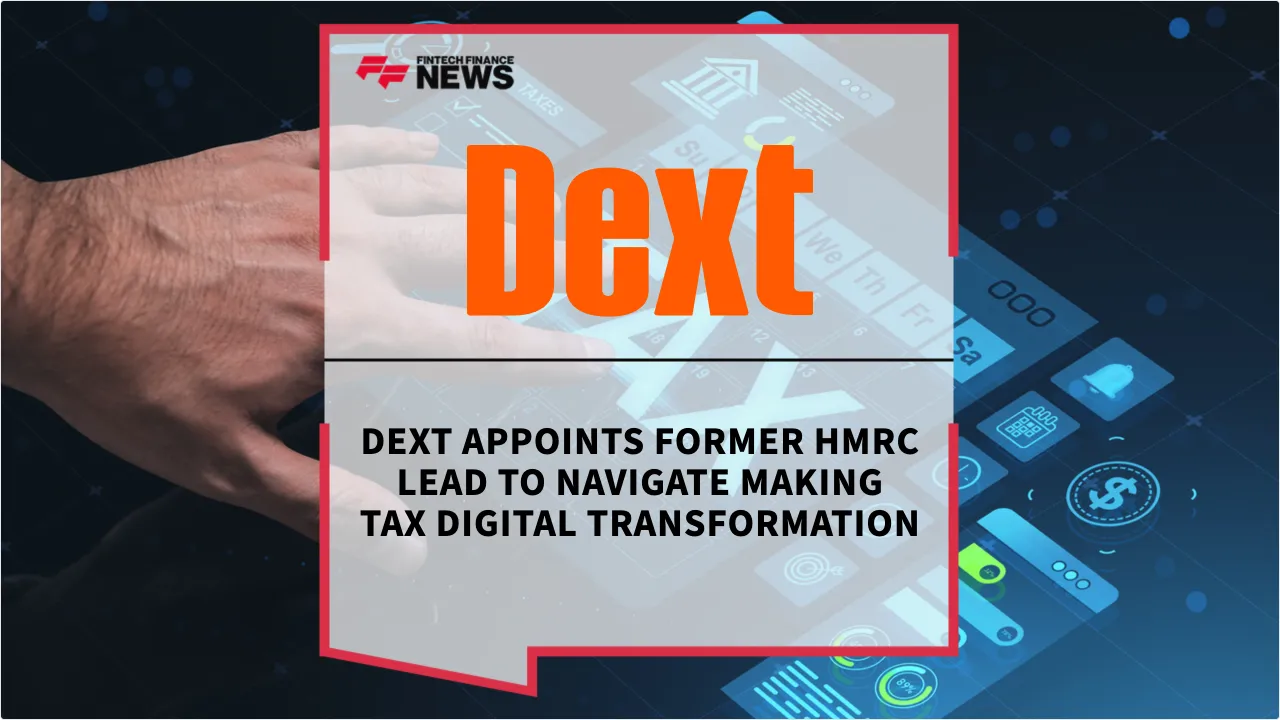 Press Release: Dext Appoints Former HMRC Lead to Navigate Making Tax Digital Transformation | Featured Image by FF News