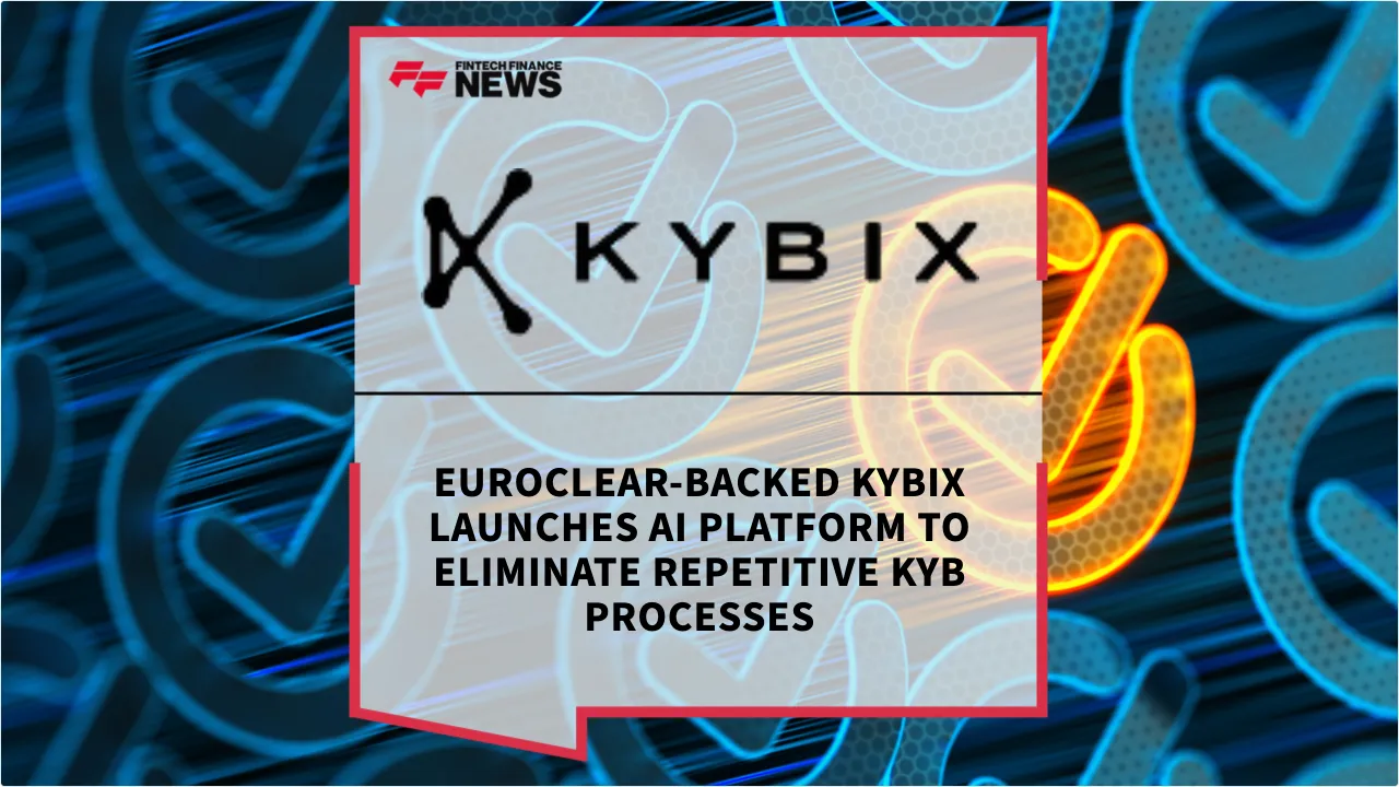Press Release: Euroclear-Backed KYBIX Launches AI Platform to Eliminate Repetitive KYB Processes | Featured Image by FF News
