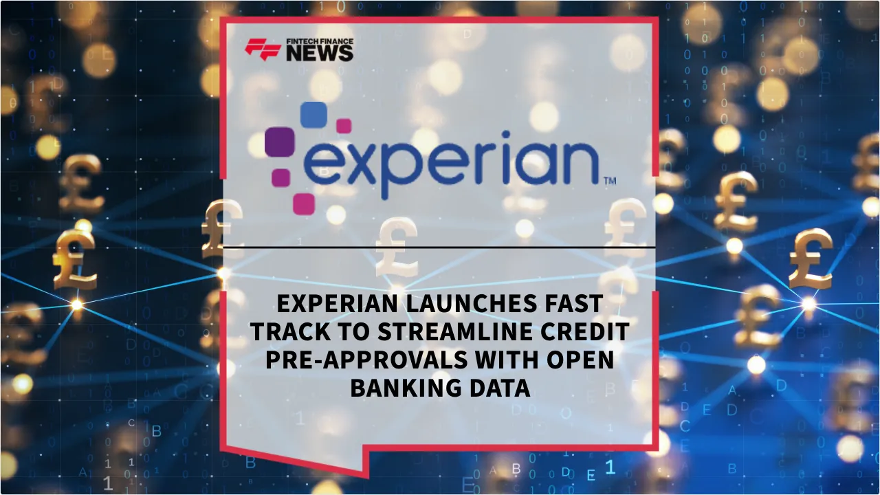 Press Release: Experian Launches Fast Track to Streamline Credit Pre-Approvals with Open Banking Data | Featured Image by FF News