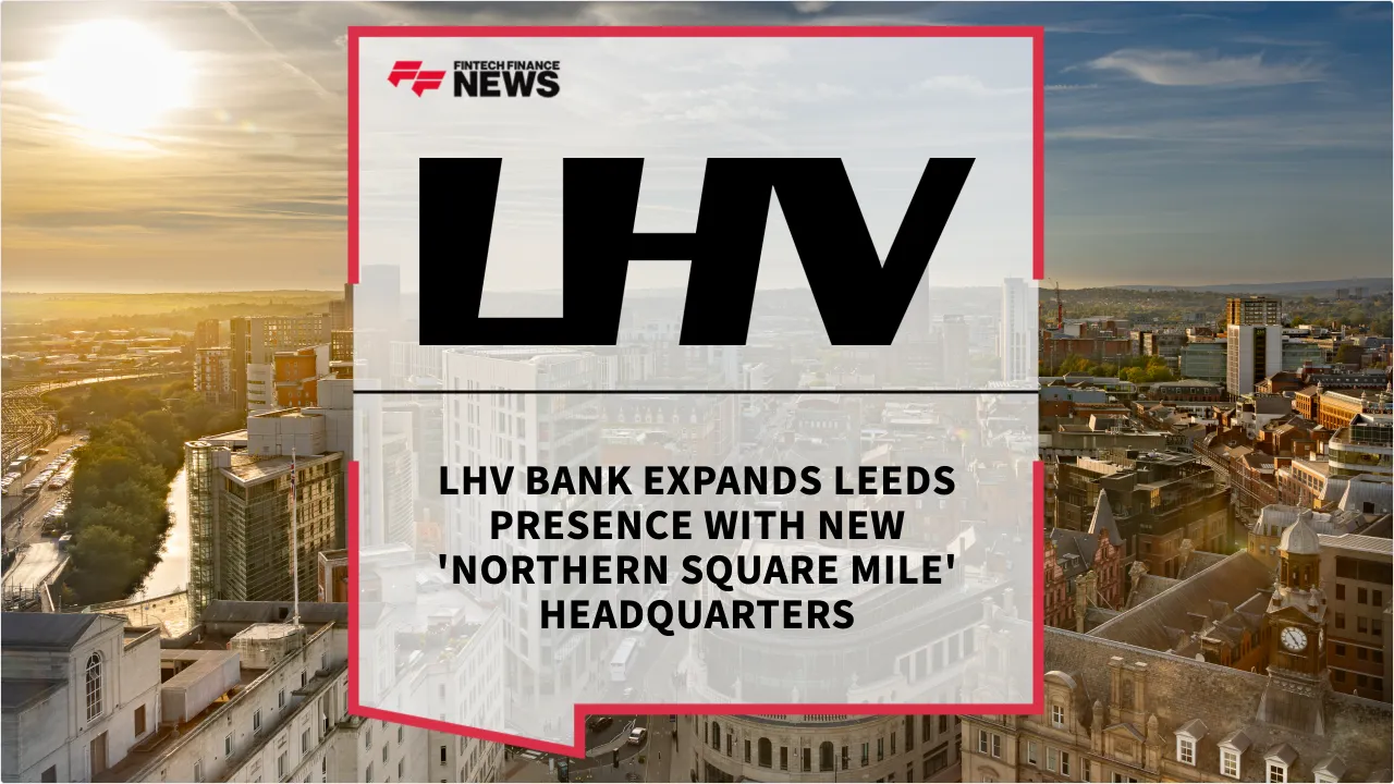 Press Release: LHV Bank Expands Leeds Presence with New 'Northern Square Mile' Headquarters | Featured Image by FF News