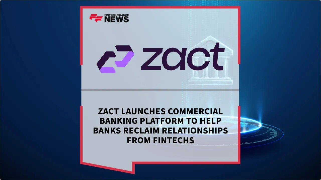 Press Release: Zact Launches Commercial Banking Platform to Help Banks Reclaim Relationships from Fintechs | Featured Image by FF News