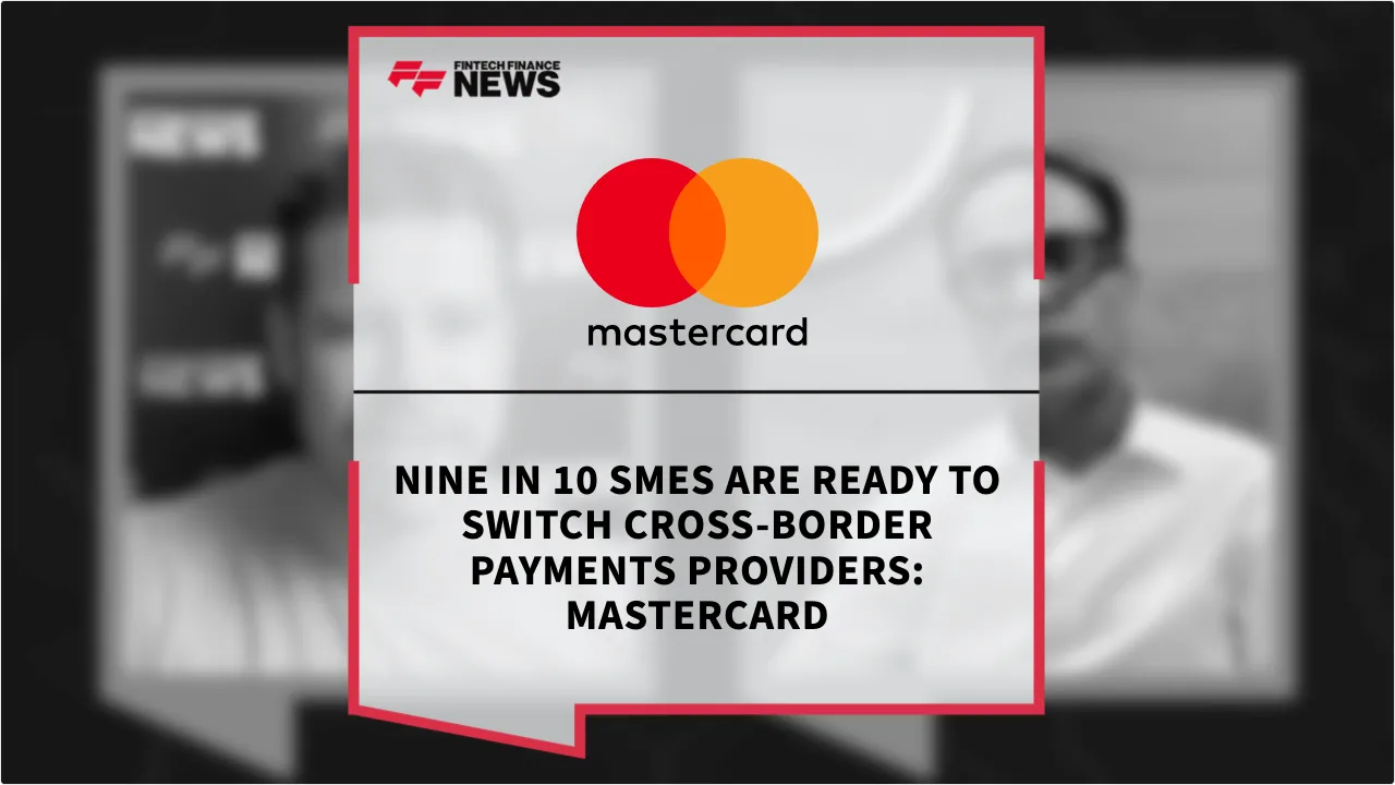 Press Release: Nine in 10 SMEs Are Ready to Switch Cross-Border Payments Providers: Mastercard | Featured Image by FF News