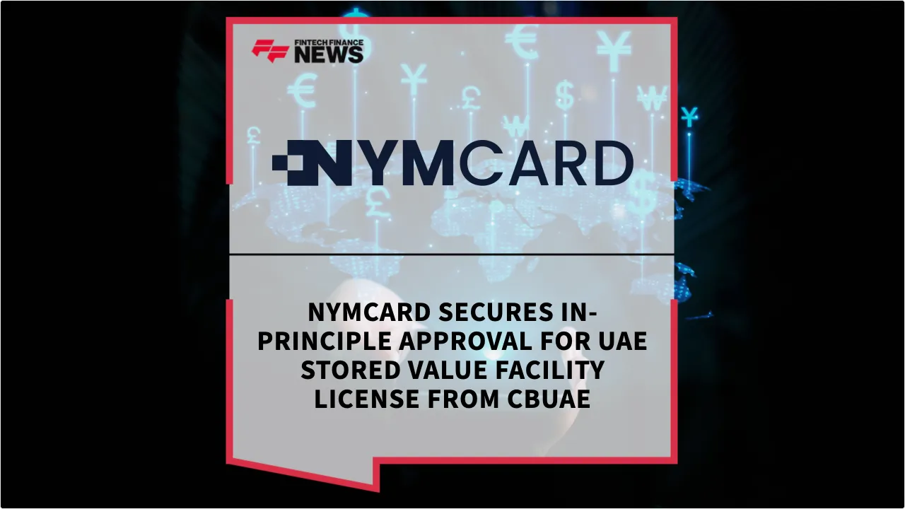 Press Release: NymCard Secures In-Principle Approval for UAE Stored Value Facility License from CBUAE | Featured Image by FF News