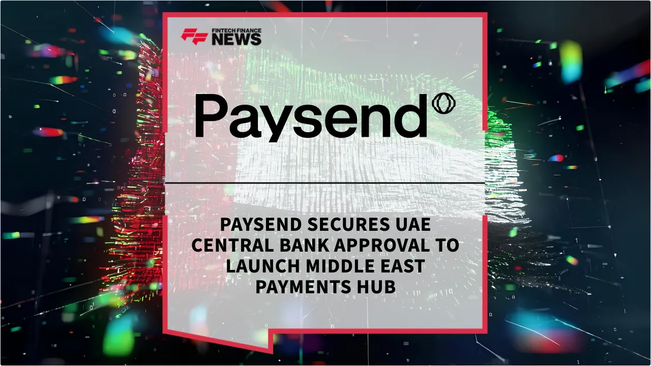 Press Release: Paysend Secures UAE Central Bank Approval to Launch Middle East Payments Hub | Featured Image by FF News