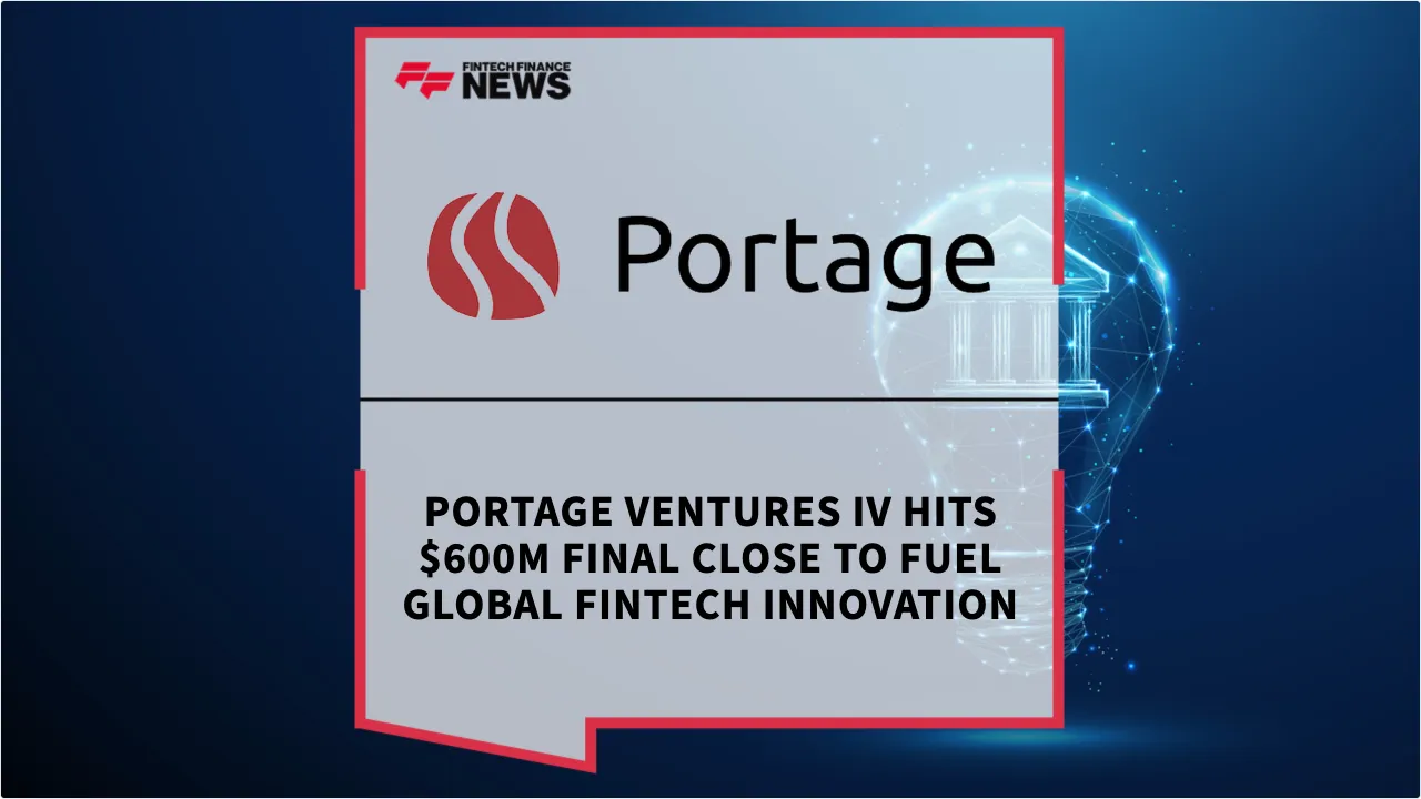 Press Release: Portage Ventures IV Hits $600M Final Close to Fuel Global Fintech Innovation | Featured Image by FF News