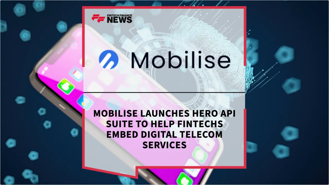 Press Release: Mobilise Launches HERO API Suite to Help Fintechs Embed Digital Telecom Services | Featured Image by FF News