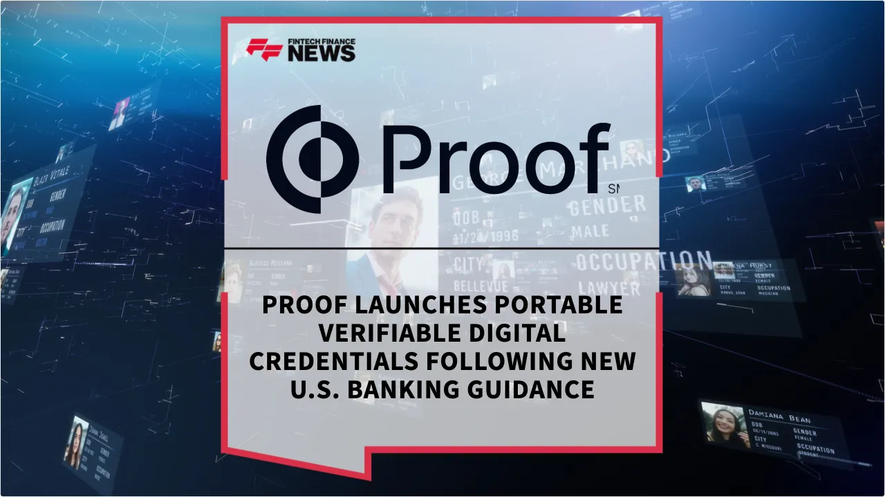 Press Release: Proof Launches Portable Verifiable Digital Credentials Following New U.S. Banking Guidance | Featured Image by FF News
