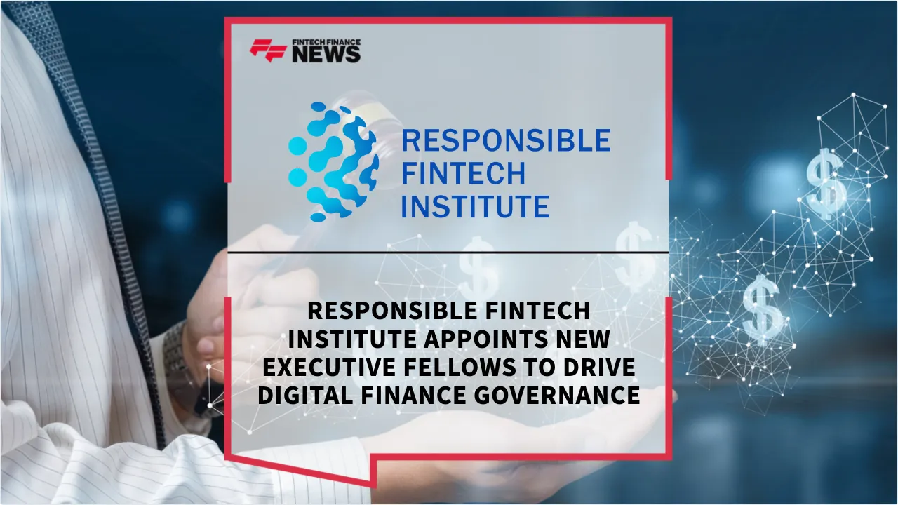 Press Release: Responsible Fintech Institute Appoints New Executive Fellows to Drive Digital Finance Governance | Featured Image by FF News