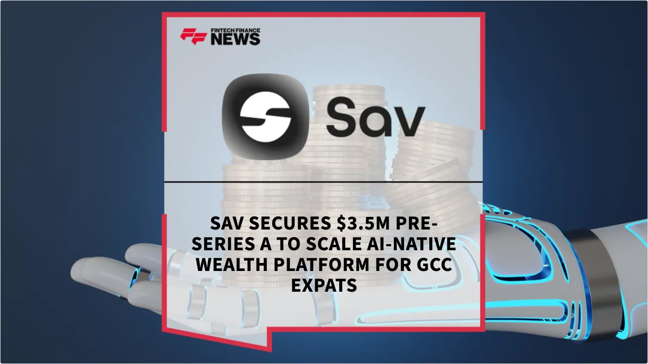 Press Release: Sav Secures $3.5M Pre-Series A to Scale AI-Native Wealth Platform for GCC Expats | Featured Image by FF News